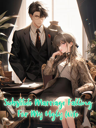 Substitute Marriage Falling For My Ugly Wife